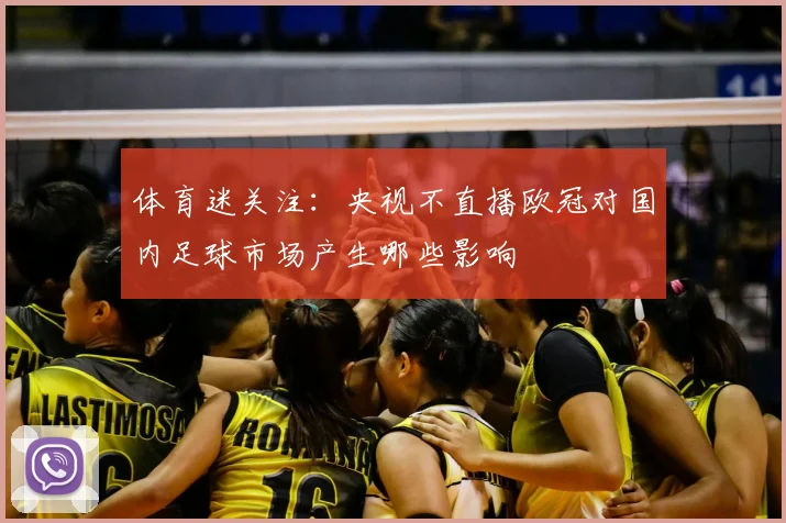 体育迷关注：央视不直播欧冠对国内足球市场产生哪些影响