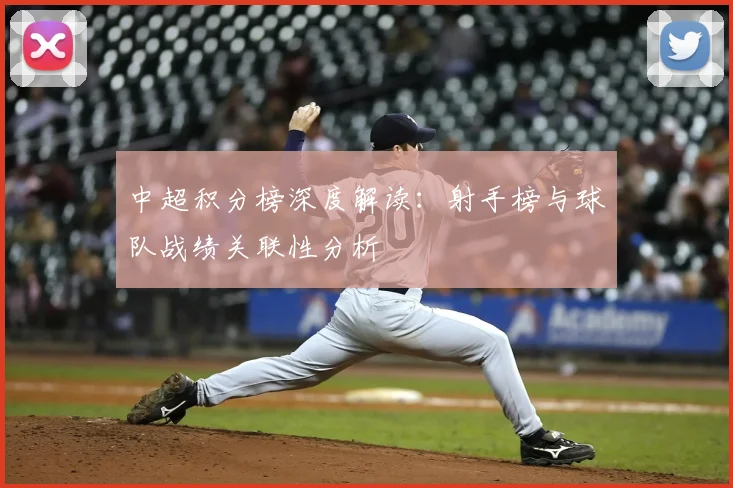 中超积分榜深度解读：射手榜与球队战绩关联性分析