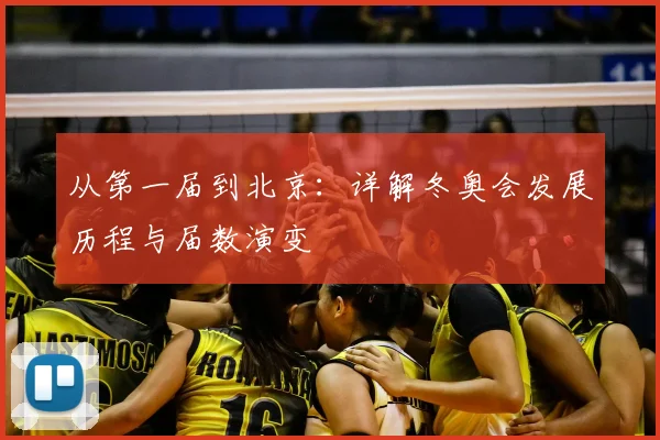 从第一届到北京：详解冬奥会发展历程与届数演变